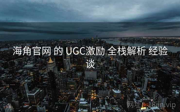 海角官网 的 UGC激励 全栈解析 经验谈 海角官网 的 UGC激励 全栈解析 经验谈